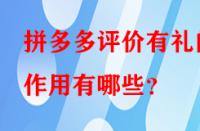 拼多多評價有禮的作用有哪些？